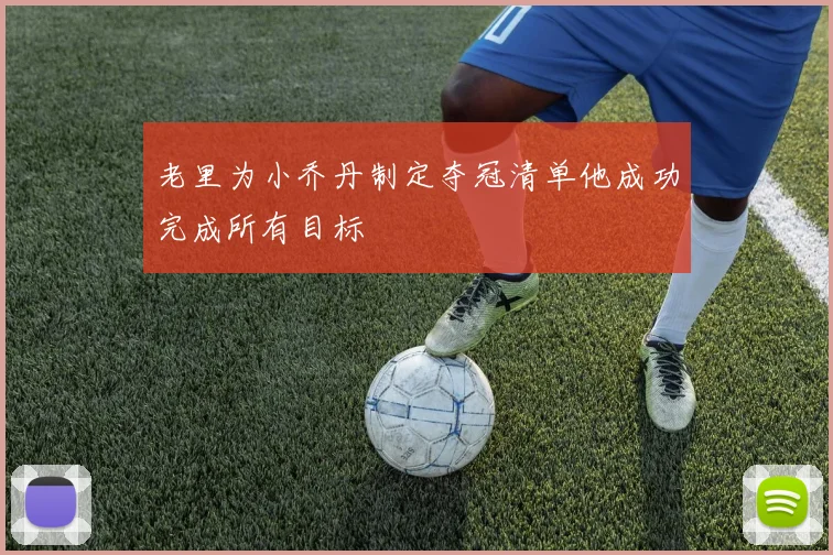 老里为小乔丹制定夺冠清单他成功完成所有目标