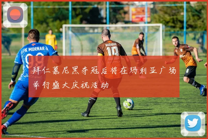 拜仁慕尼黑夺冠后将在玛利亚广场举行盛大庆祝活动
